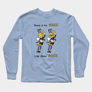 THERE IS NO BEEZ, LIKE SHOW BEEZ Long Sleeve T-Shirt